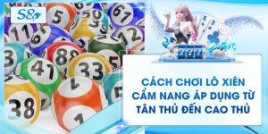 Cách Chơi Lô Xiên - Cẩm Nang Áp Dụng Từ Tân Thủ Đến Cao Thủ